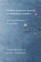 book Korean American Families in Immigrant America: How Teens and Parents Navigate Race