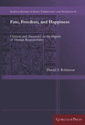 book Fate, Freedom, and Happiness: Clement and Alexander on the Dignity of Human Responsibility