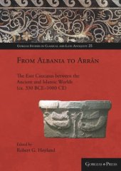 book From Albania to Arrān: The East Caucasus between the Ancient and Islamic Worlds (ca. 330 BCE–1000 CE)