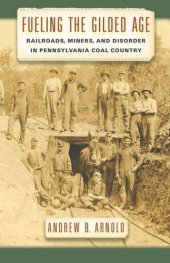 book Fueling the Gilded Age: Railroads, Miners, and Disorder in Pennsylvania Coal Country