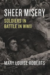 book Sheer Misery: Soldiers in Battle in WWII