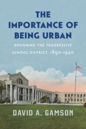 book The Importance of Being Urban: Designing the Progressive School District, 1890-1940