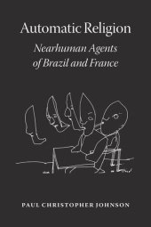 book Automatic Religion: Nearhuman Agents of Brazil and France