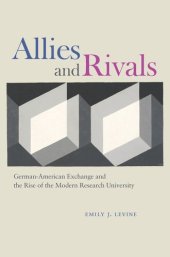 book Allies and Rivals: German-American Exchange and the Rise of the Modern Research University