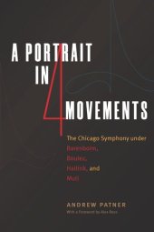 book A Portrait in Four Movements: The Chicago Symphony under Barenboim, Boulez, Haitink, and Muti