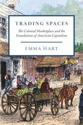 book Trading Spaces: The Colonial Marketplace and the Foundations of American Capitalism