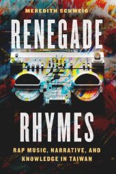 book Renegade Rhymes: Rap Music, Narrative, and Knowledge in Taiwan