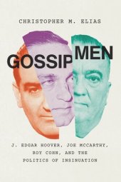 book Gossip Men: J. Edgar Hoover, Joe McCarthy, Roy Cohn, and the Politics of Insinuation