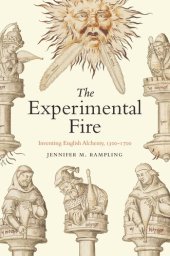 book The Experimental Fire: Inventing English Alchemy, 1300–1700