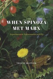 book When Spinoza Met Marx: Experiments in Nonhumanist Activity