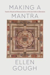 book Making a Mantra: Tantric Ritual and Renunciation on the Jain Path to Liberation