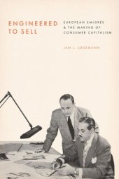 book Engineered to Sell: European Émigrés and the Making of Consumer Capitalism