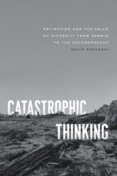 book Catastrophic Thinking: Extinction and the Value of Diversity from Darwin to the Anthropocene