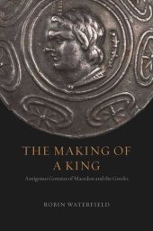 book The Making of a King: Antigonus Gonatas of Macedon and the Greeks