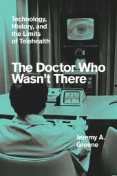 book The Doctor Who Wasn't There: Technology, History, and the Limits of Telehealth