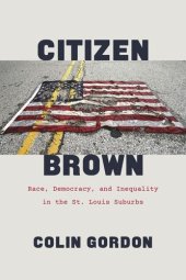 book Citizen Brown: Race, Democracy, and Inequality in the St. Louis Suburbs