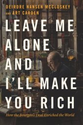 book Leave Me Alone and I'll Make You Rich: How the Bourgeois Deal Enriched the World