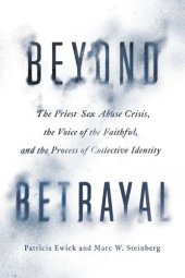 book Beyond Betrayal: The Priest Sex Abuse Crisis, the Voice of the Faithful, and the Process of Collective Identity