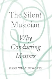 book The Silent Musician: Why Conducting Matters