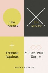 book The Saint and the Atheist: Thomas Aquinas and Jean-Paul Sartre