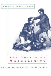 book The Trials of Masculinity: Policing Sexual Boundaries, 1870-1930