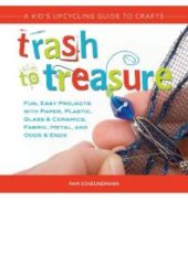 book Trash to Treasure: A Kid's Upcycling Guide to Crafts