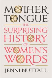 book Mother Tongue : The Surprising History of Women's Words