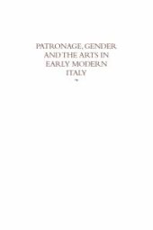 book Patronage, Gender and the Arts in Early Modern Italy: Essays in Honor of Carolyn Valone