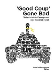 book Good Coup Gone Bad: Thailand's Political Development since Thaksin's Downfall