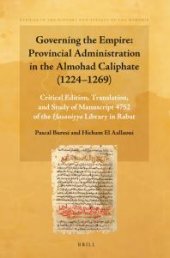 book Governing the Empire: Provincial Administration in the Almohad Caliphate (1224-1269): Critical Edition, Translation, and Study of Manuscript 4752 of the Ḥasaniyya Library in Rabat Containing 77 Taqādīm ( Appointments )