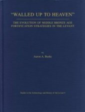 book Walled Up to Heaven: The Evolution of Middle Bronze Age Fortification Strategies in the Levant