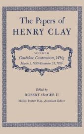 book The Papers of Henry Clay: Candidate, Compromiser, Whig, March 5, 1829-December 31 1836