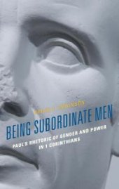 book Being Subordinate Men: Paul's Rhetoric of Gender and Power in 1 Corinthians