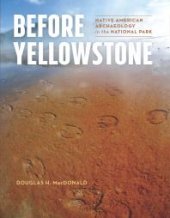 book Before Yellowstone: Native American Archaeology in the National Park