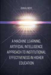 book A Machine Learning, Artificial Intelligence Approach to Institutional Effectiveness in Higher Education