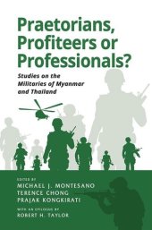 book Praetorians, Profiteers or Professionals?: Studies on the Militaries of Myanmar and Thailand