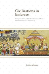 book Civilizations in Embrace: The Spread of Ideas and the Transformation of Power; India and Southeast Asia in the Classical Age