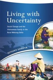 book Living with Uncertainty: Social Change and the Vietnamese Family in the Rural Mekong Delta