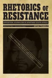 book Rhetorics of Resistance: Opposition Journalism in Apartheid South Africa