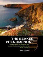 book The Beaker Phenomenon?: Understanding the Character and Context of Social Practices in Ireland 2500-2000 BC