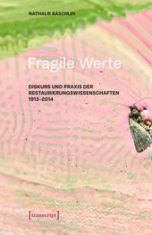 book Fragile Werte: Diskurs und Praxis der Restaurierungswissenschaften 1913-2014