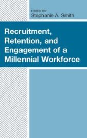 book Recruitment, Retention, and Engagement of a Millennial Workforce