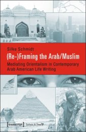 book (Re-)Framing the Arab/Muslim: Mediating Orientalism in Contemporary Arab American Life Writing