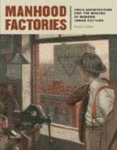 book Manhood Factories: YMCA Architecture and the Making of Modern Urban Culture