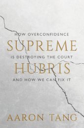 book Supreme Hubris: How Overconfidence Is Destroying the Court―and How We Can Fix It