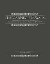 book The Carnegie Maya IV: Carnegie Institution of Washington Theoretical Approaches to Problems, 1941-1947