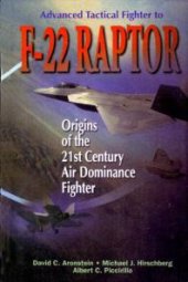 book Advanced Tactical Fighter to F-22 Raptor: Origins of the 21st Century Air Dominance Fighter