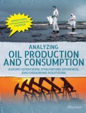 book Analyzing Oil Production and Consumption: Asking Questions, Evaluating Evidence, and Designing Solutions