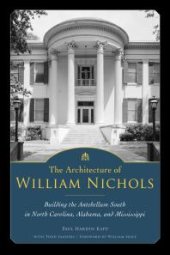 book The Architecture of William Nichols: Building the Antebellum South in North Carolina, Alabama, and Mississippi