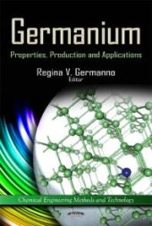 book Germanium: Properties, Production and Applications: Properties, Production and Applications